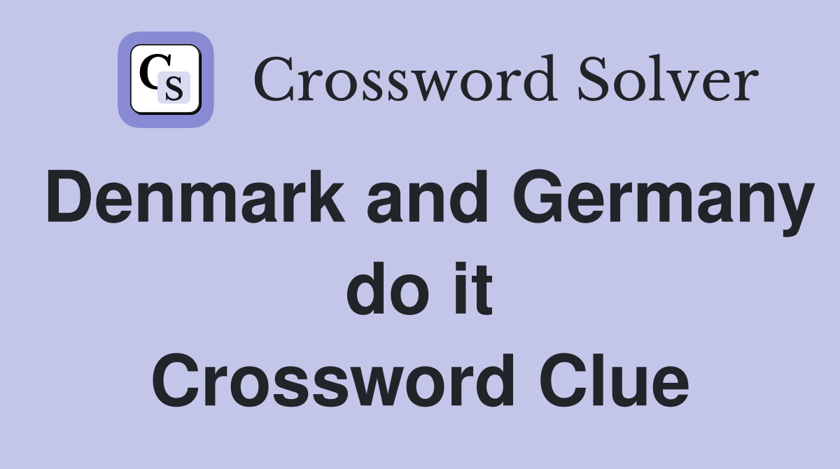 Denmark and Germany do it Crossword Clue