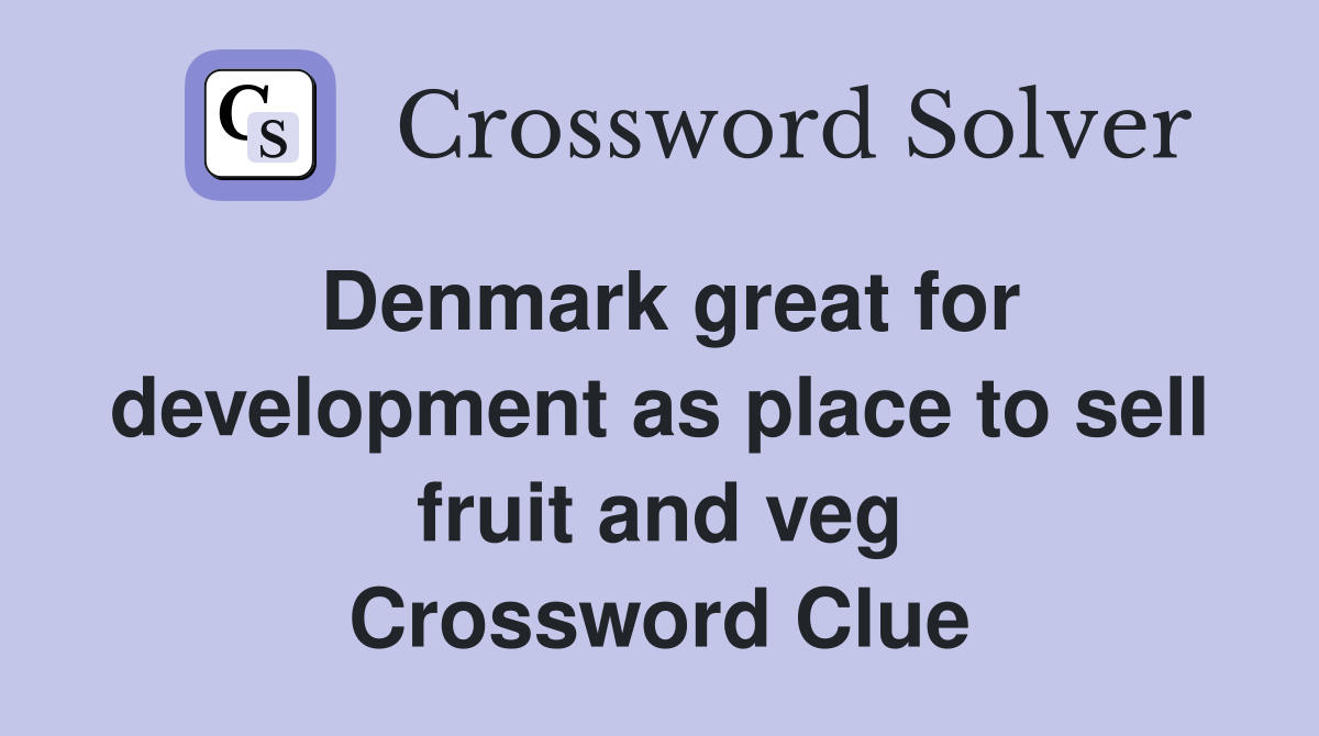 Denmark great for development as place to sell fruit and veg Crossword Clue