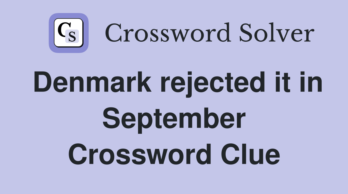 Denmark rejected it in September Crossword Clue