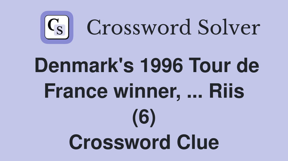 Denmark's 1996 Tour de France winner, ... Riis (6) Crossword Clue