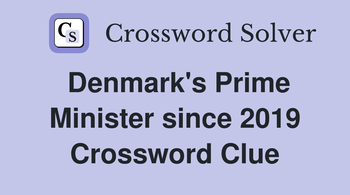 Denmark's Prime Minister since 2019 Crossword Clue