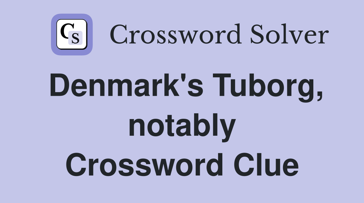 Denmark's Tuborg, notably Crossword Clue