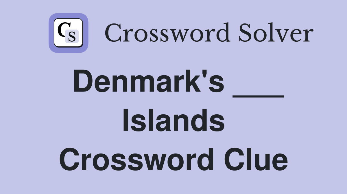 Denmark's ___ Islands Crossword Clue