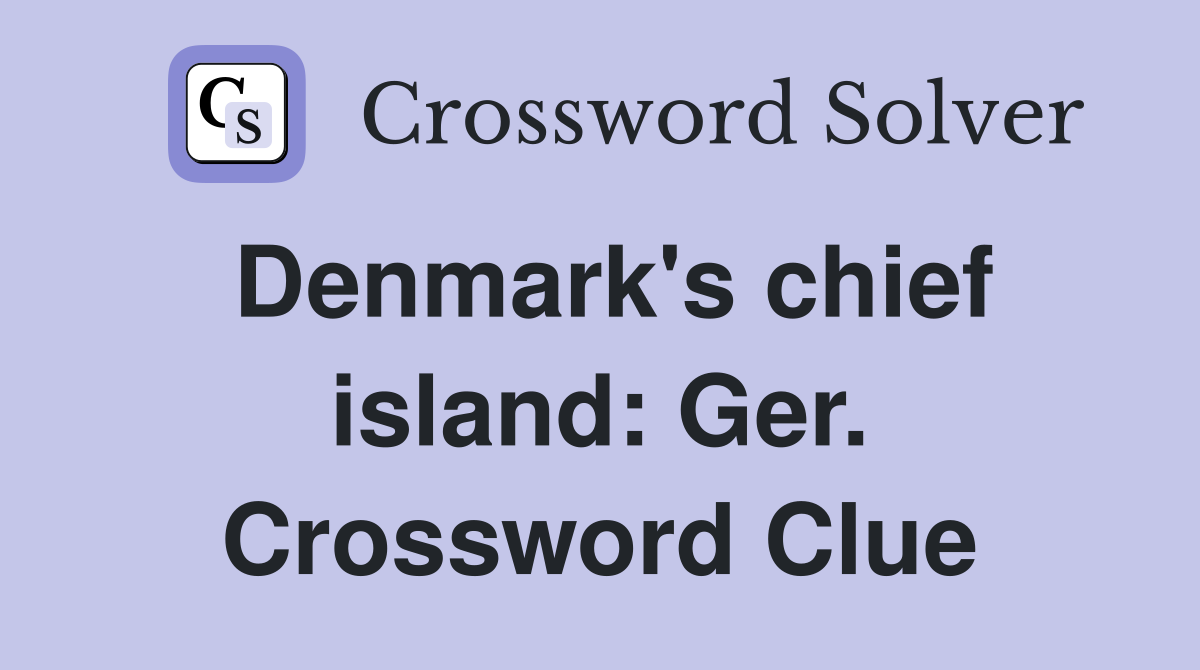 Denmark's chief island: Ger. Crossword Clue