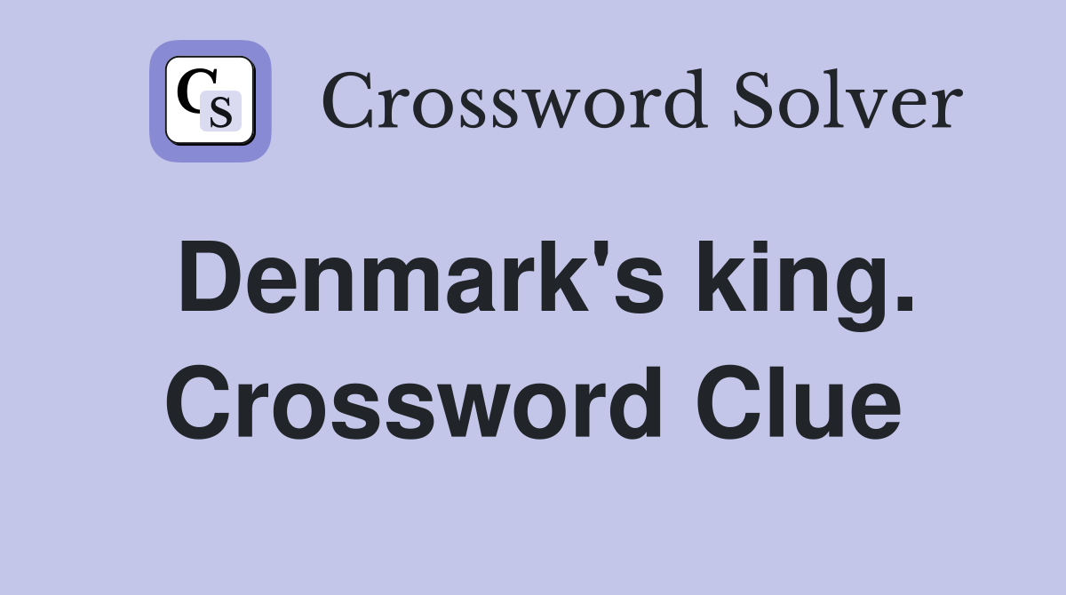 Denmark's king. Crossword Clue