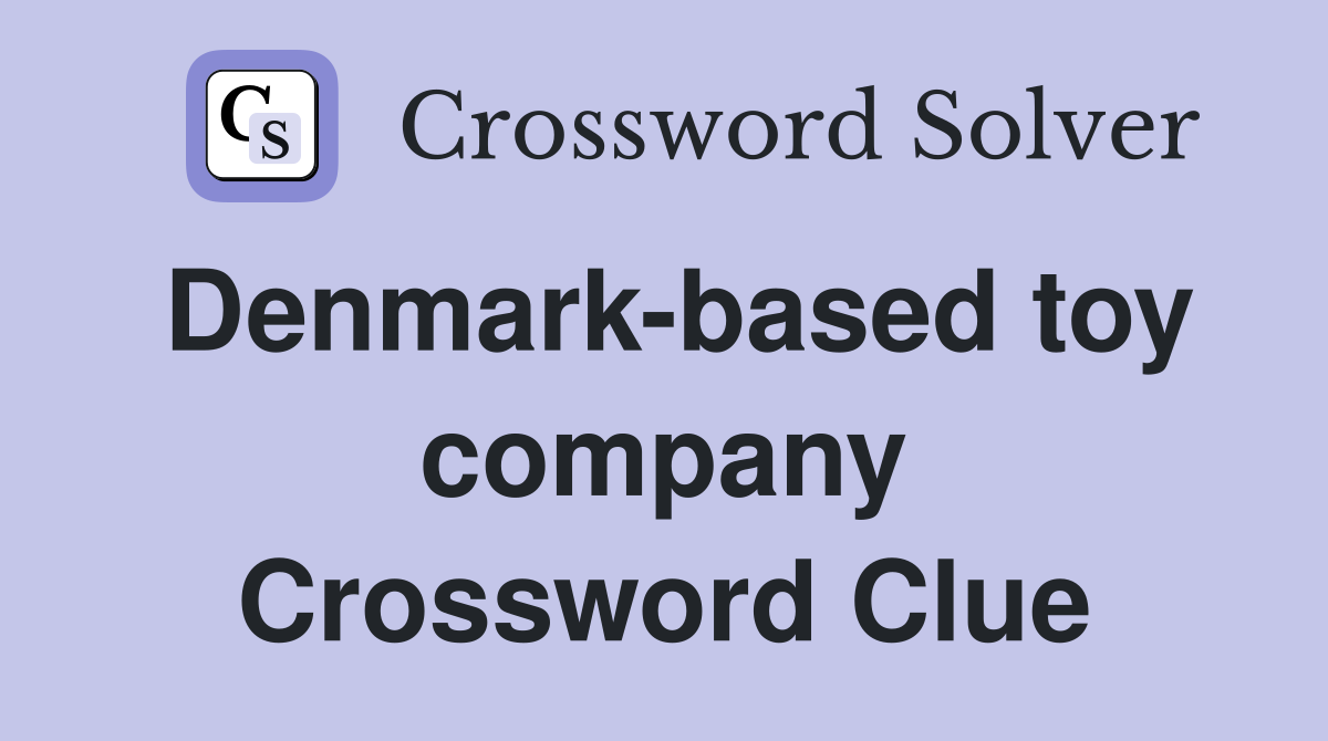 Denmark-based toy company Crossword Clue