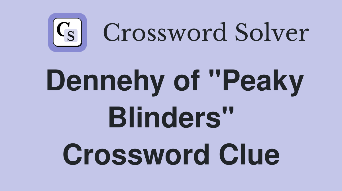 Dennehy of "Peaky Blinders" Crossword Clue