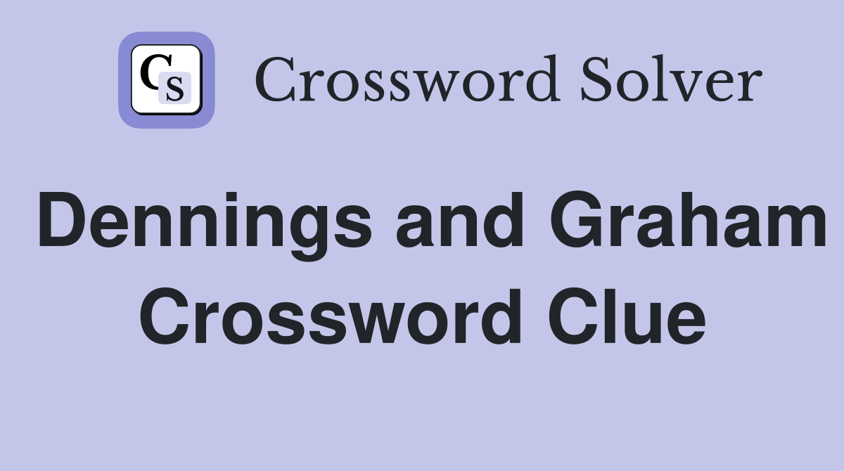 Dennings and Graham Crossword Clue