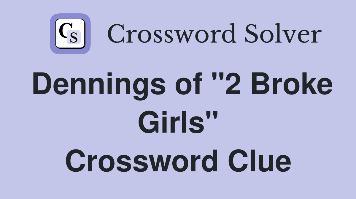 Dennings of "2 Broke Girls" Crossword Clue