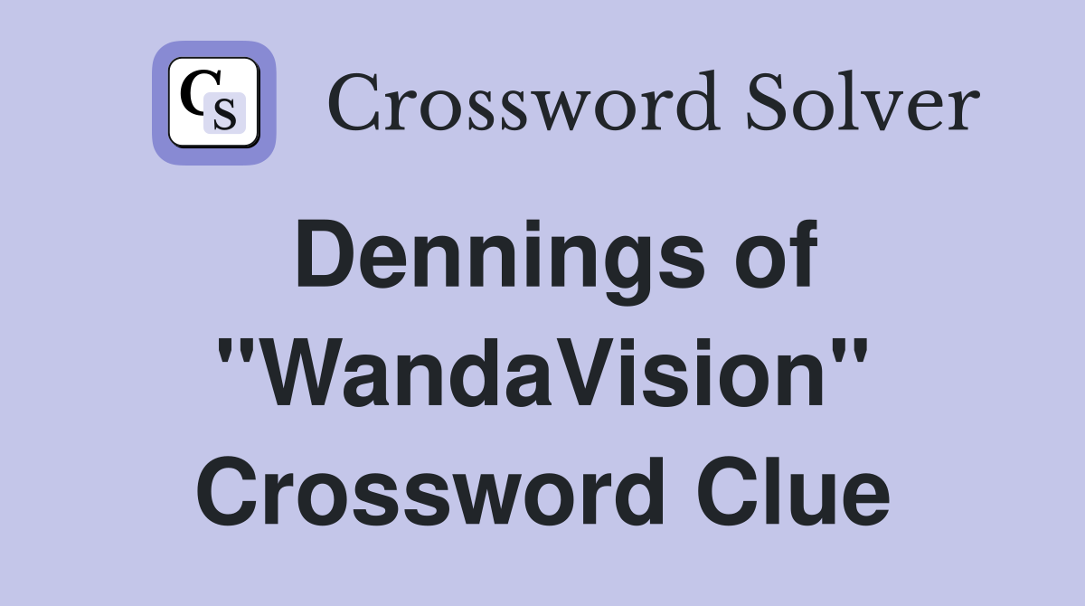 Dennings of "WandaVision" Crossword Clue