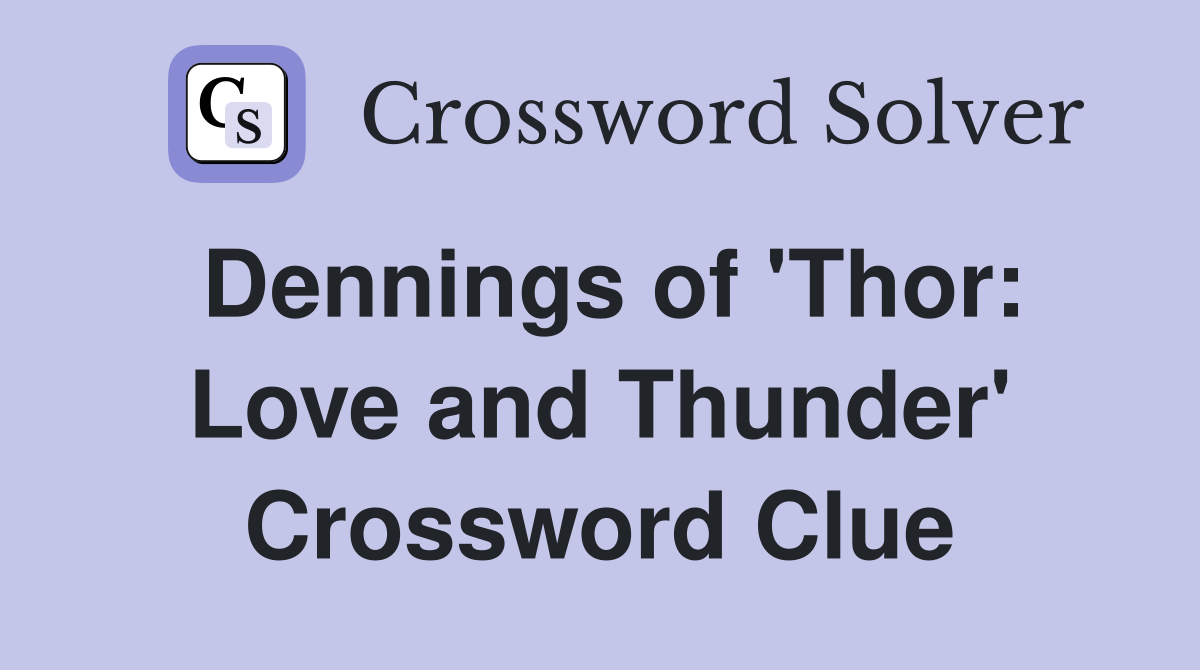 Dennings of 'Thor: Love and Thunder' Crossword Clue