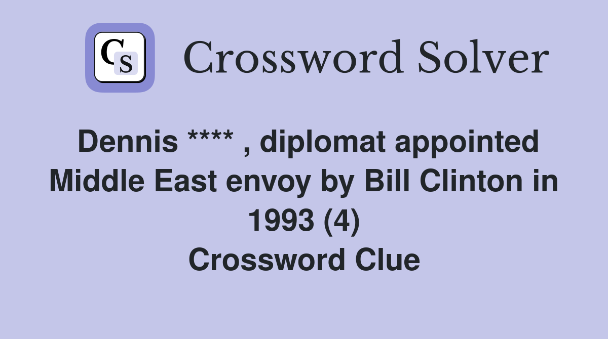 Dennis **** , diplomat appointed Middle East envoy by Bill Clinton in 1993 (4) Crossword Clue