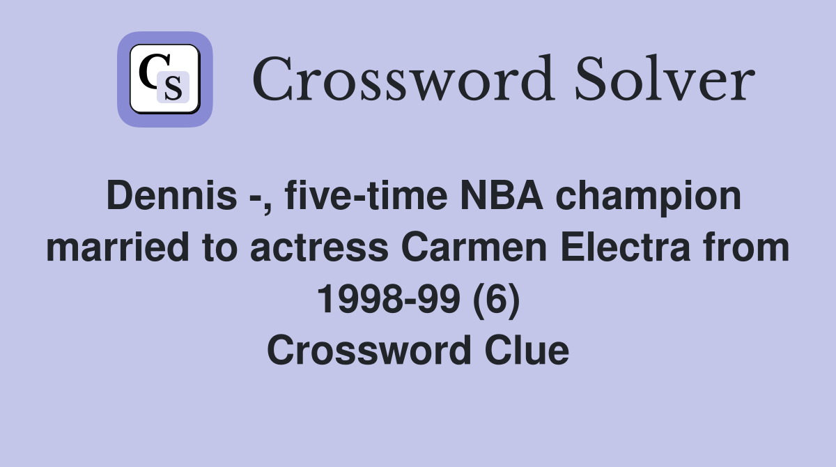 Dennis -, five-time NBA champion married to actress Carmen Electra from 1998-99 (6) Crossword Clue