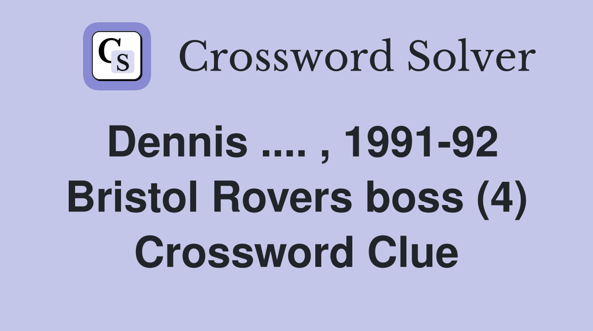 Dennis .... , 1991-92 Bristol Rovers boss (4) Crossword Clue