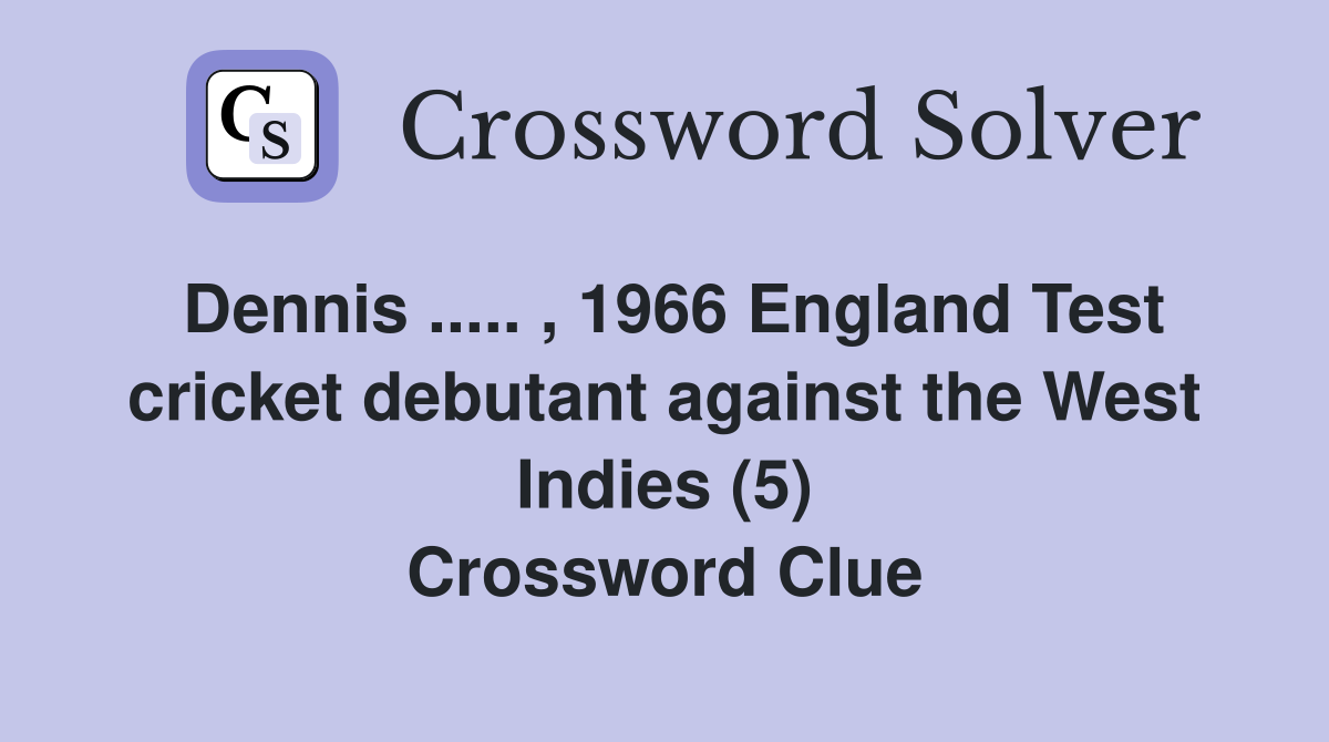 Dennis ..... , 1966 England Test cricket debutant against the West Indies (5) Crossword Clue
