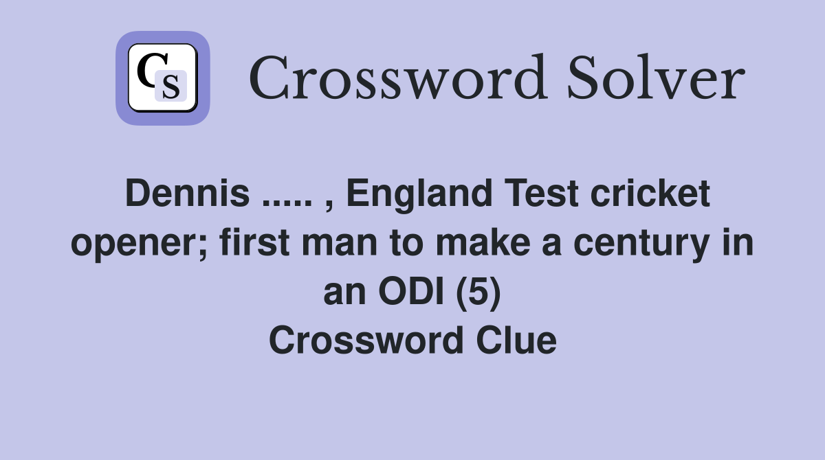 Dennis ..... , England Test cricket opener; first man to make a century in an ODI (5) Crossword Clue