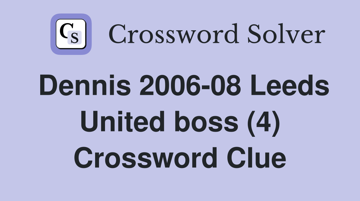 Dennis 2006-08 Leeds United boss (4) Crossword Clue