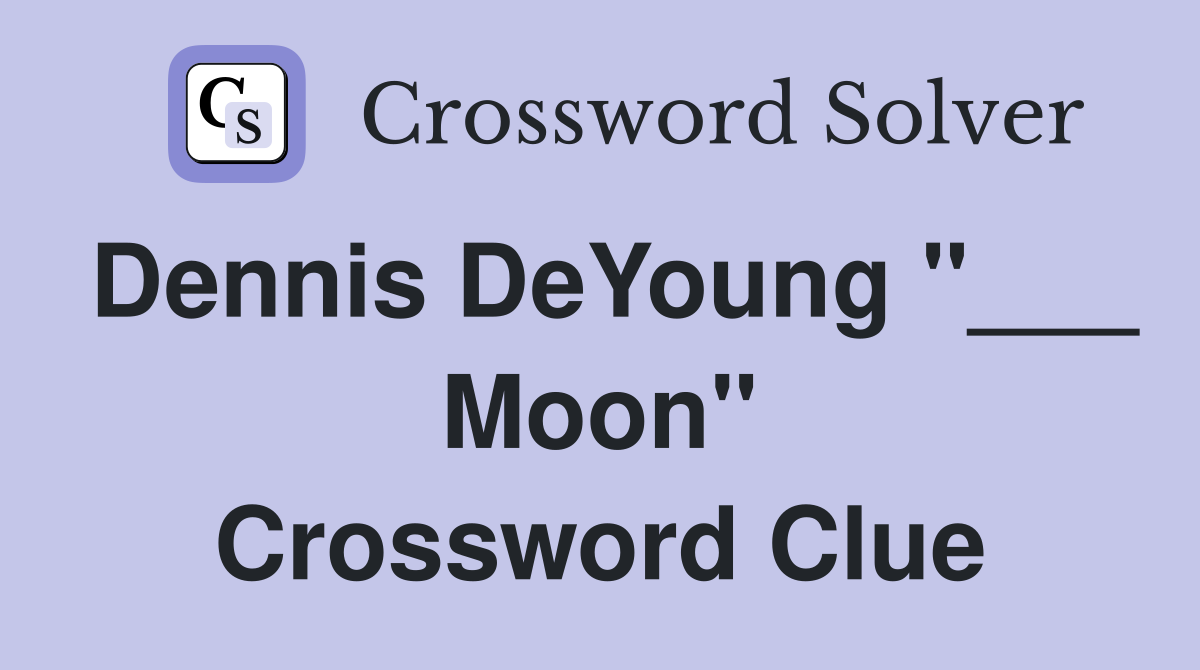 Dennis DeYoung "___ Moon" Crossword Clue