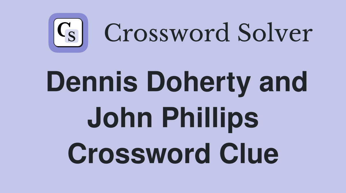 Dennis Doherty and John Phillips Crossword Clue