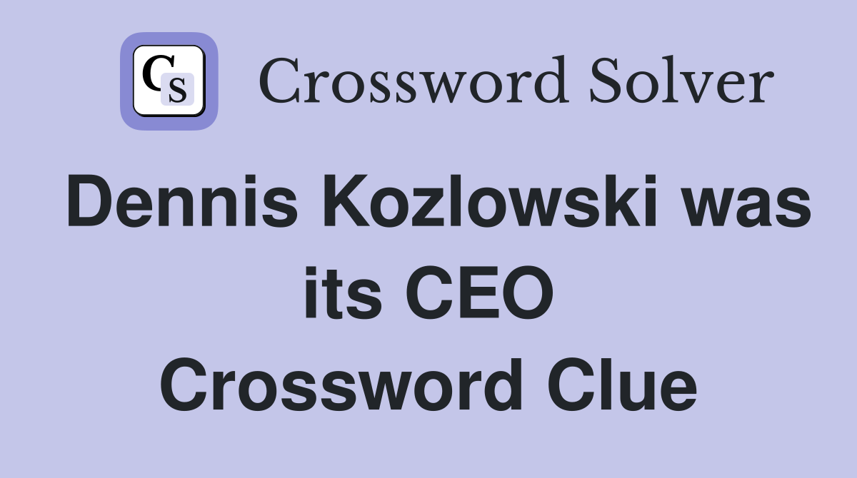 Dennis Kozlowski was its CEO Crossword Clue