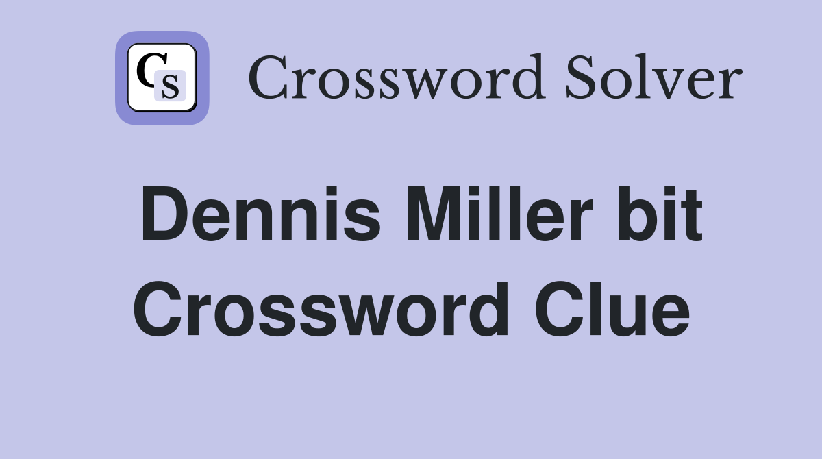 Dennis Miller bit Crossword Clue