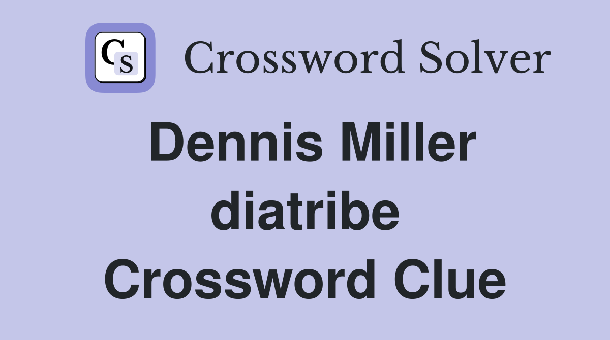 Dennis Miller diatribe Crossword Clue