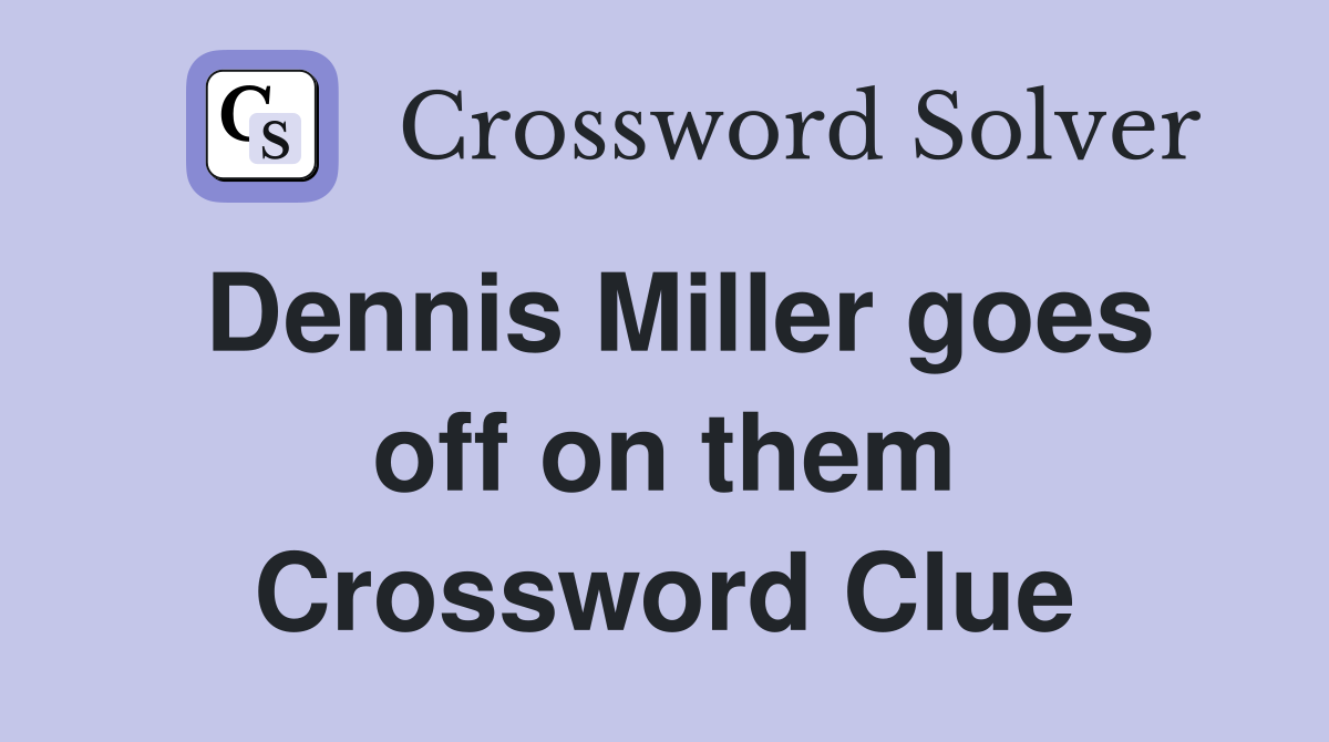 Dennis Miller goes off on them Crossword Clue