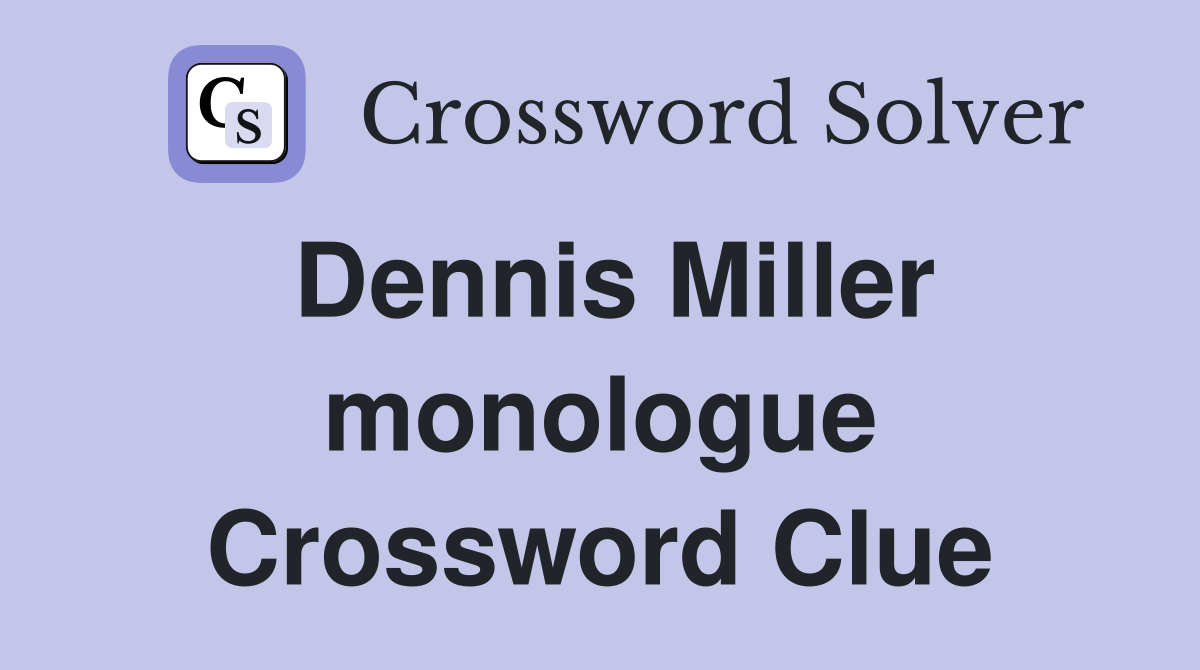 Dennis Miller monologue Crossword Clue