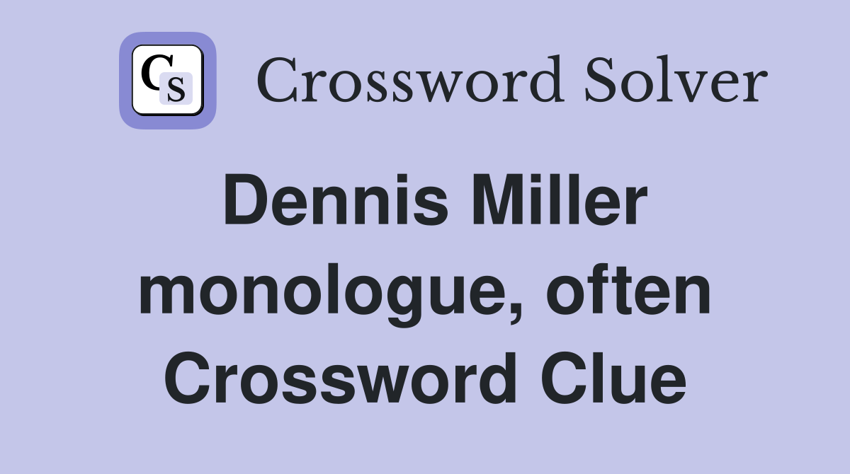 Dennis Miller monologue, often Crossword Clue