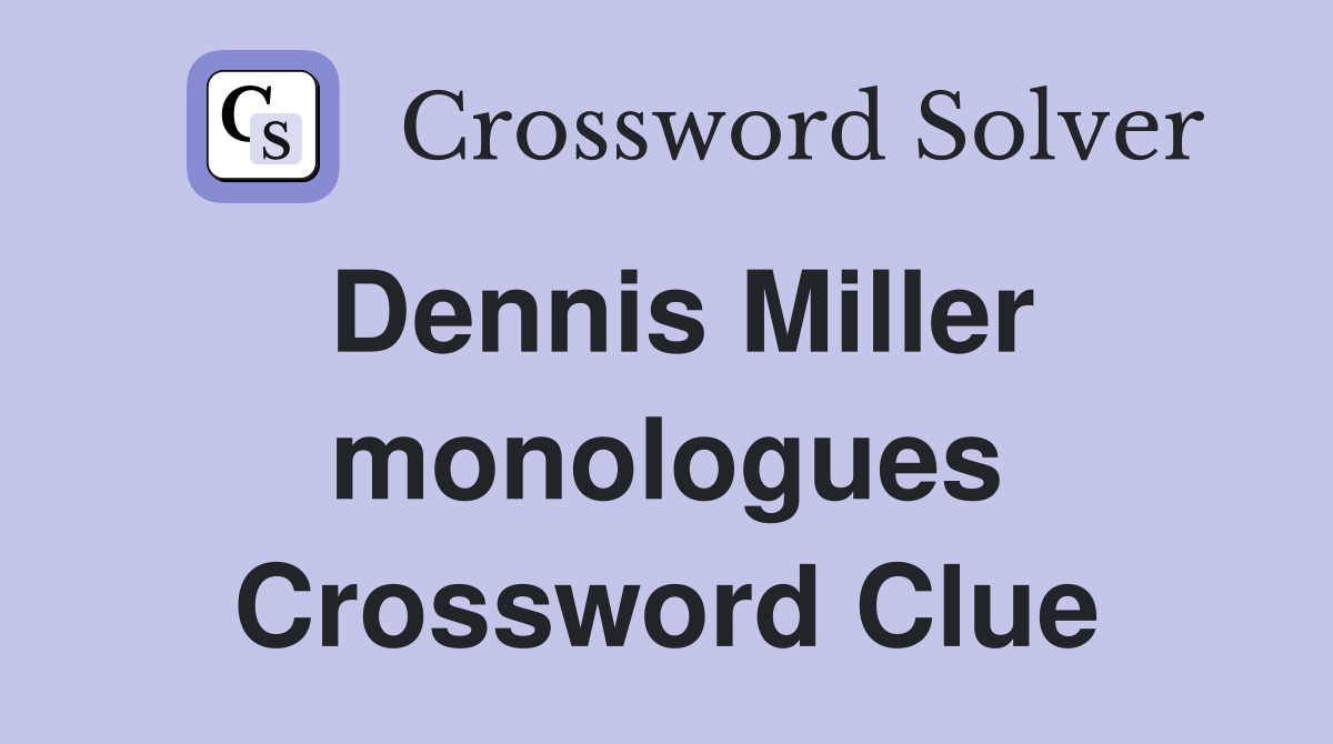 Dennis Miller monologues Crossword Clue