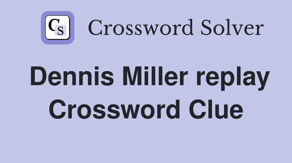 Dennis Miller replay Crossword Clue