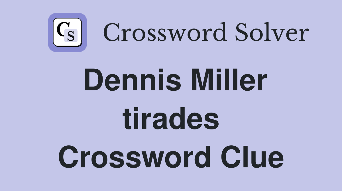 Dennis Miller tirades Crossword Clue