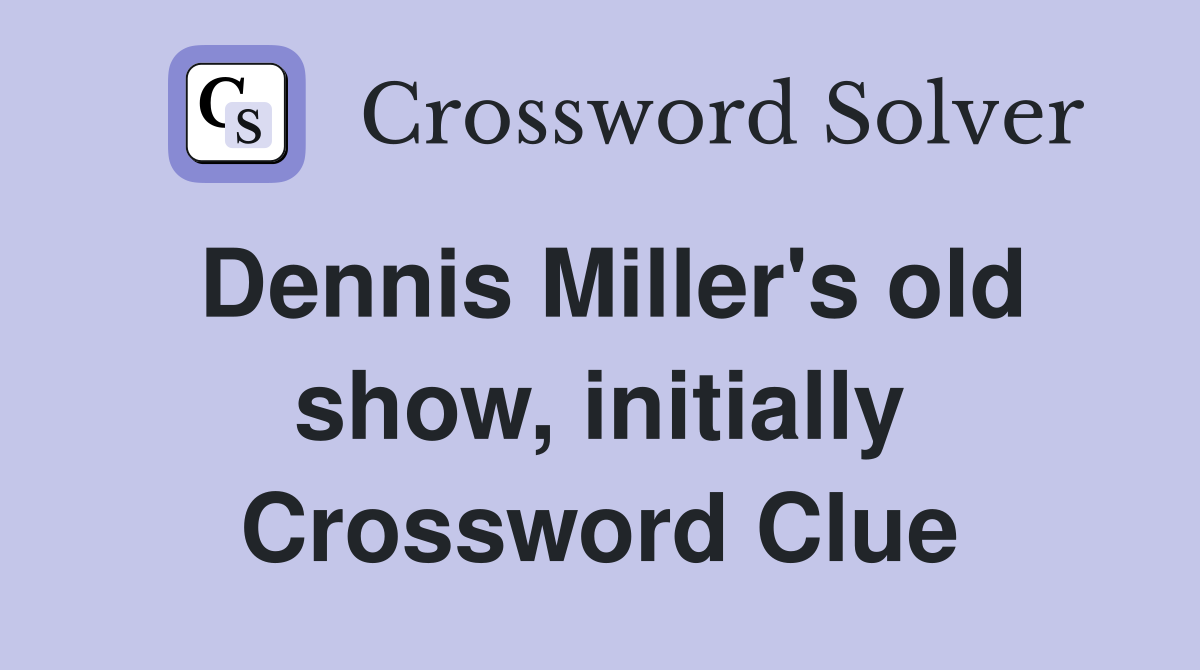 Dennis Miller's old show, initially Crossword Clue