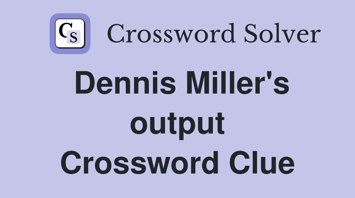Dennis Miller's output Crossword Clue