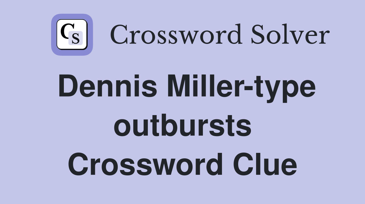 Dennis Miller-type outbursts Crossword Clue