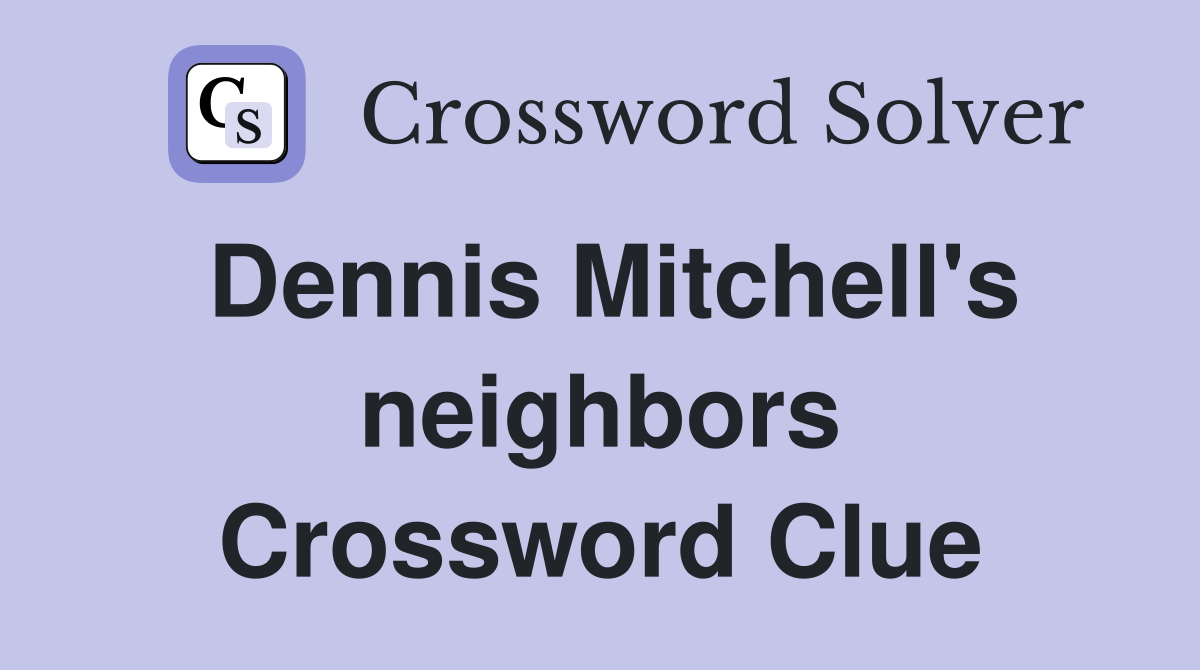 Dennis Mitchell's neighbors Crossword Clue