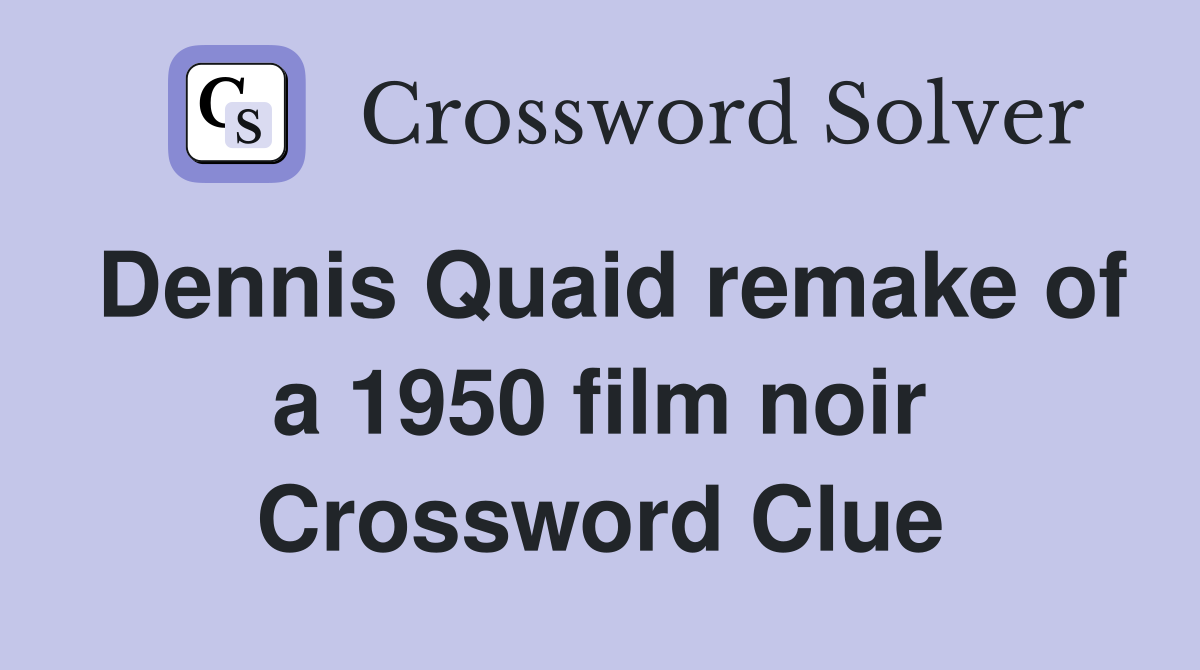 Dennis Quaid remake of a 1950 film noir Crossword Clue