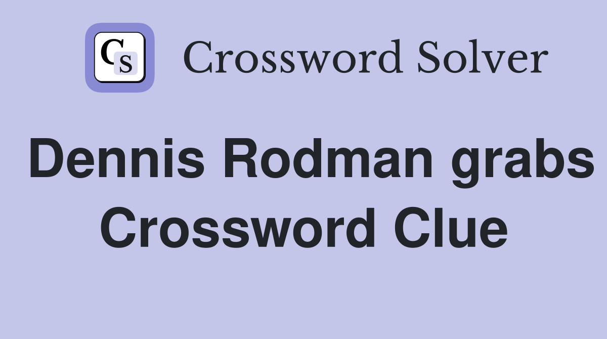 Dennis Rodman grabs Crossword Clue