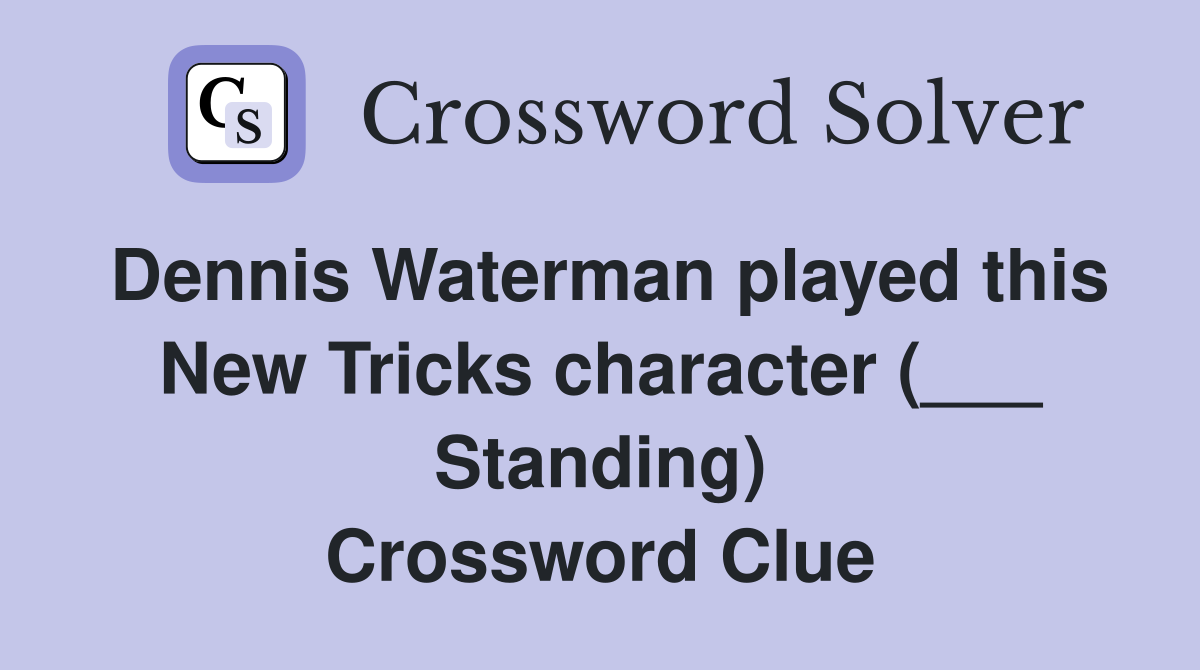Dennis Waterman played this New Tricks character (___ Standing) Crossword Clue