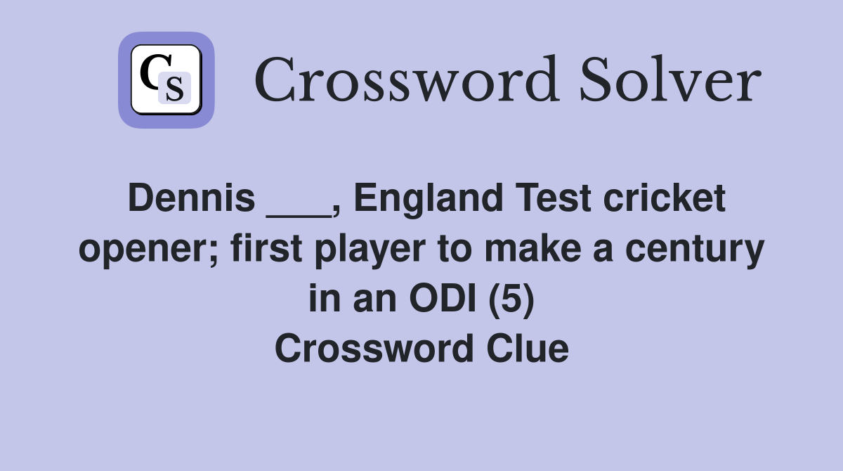 Dennis ___, England Test cricket opener; first player to make a century in an ODI (5) Crossword Clue