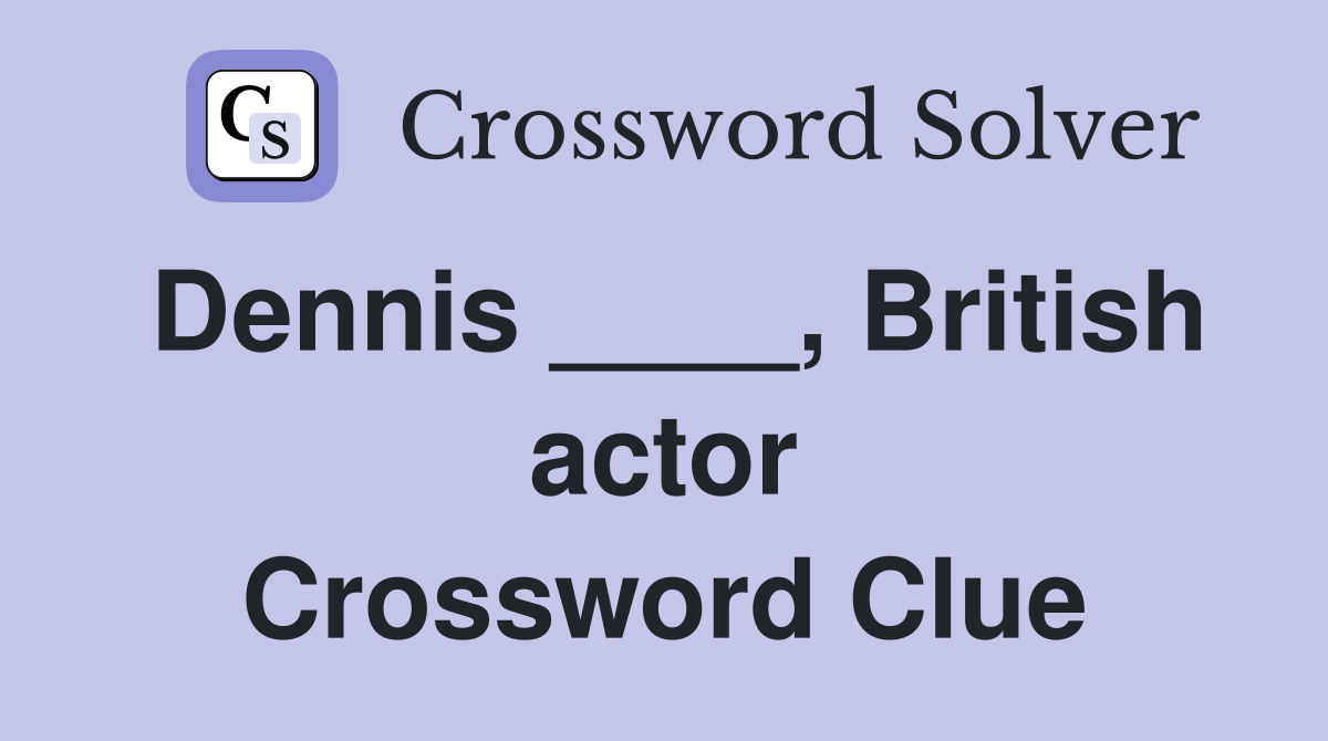 Dennis ____, British actor Crossword Clue