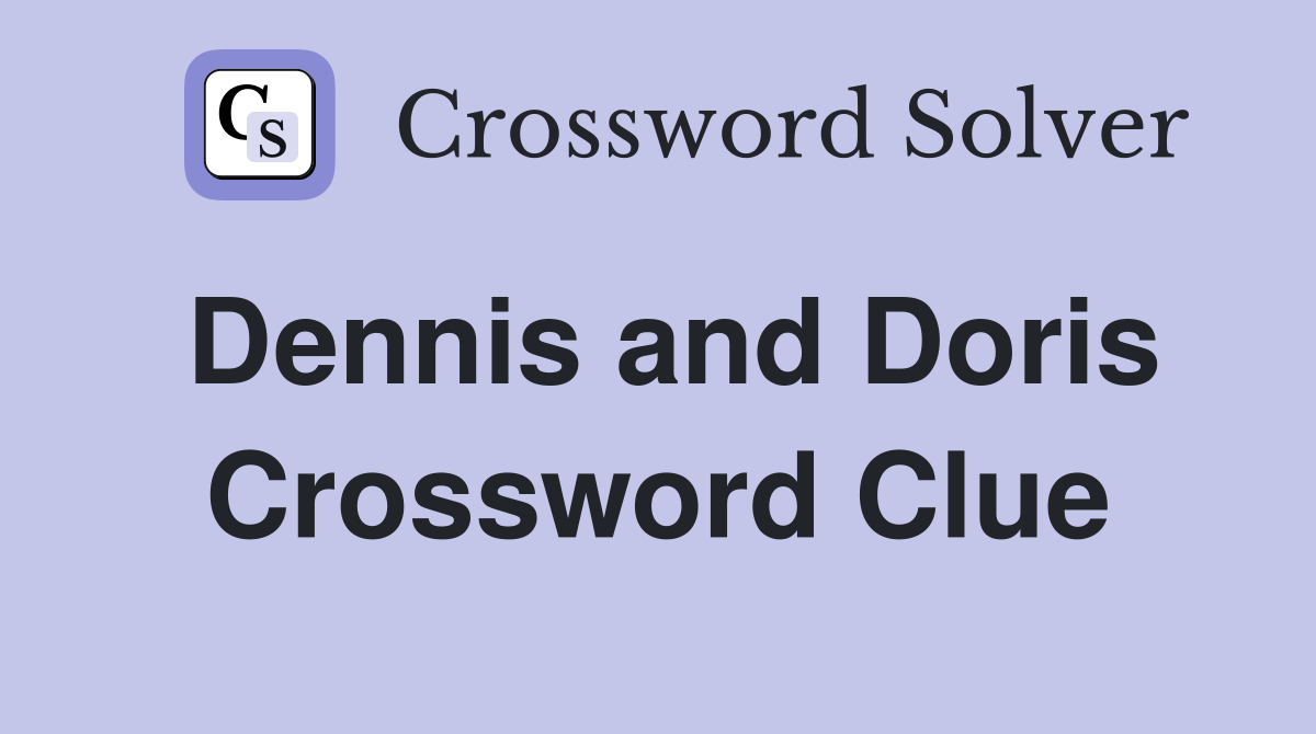 Dennis and Doris Crossword Clue