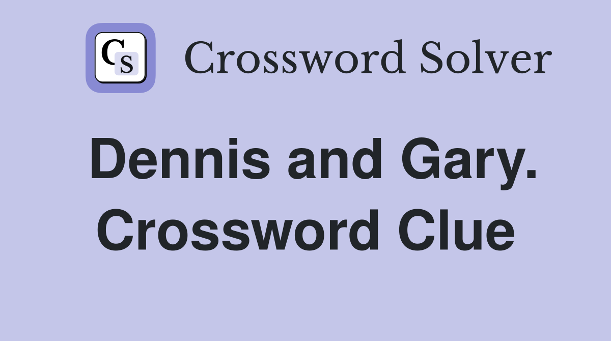 Dennis and Gary. Crossword Clue