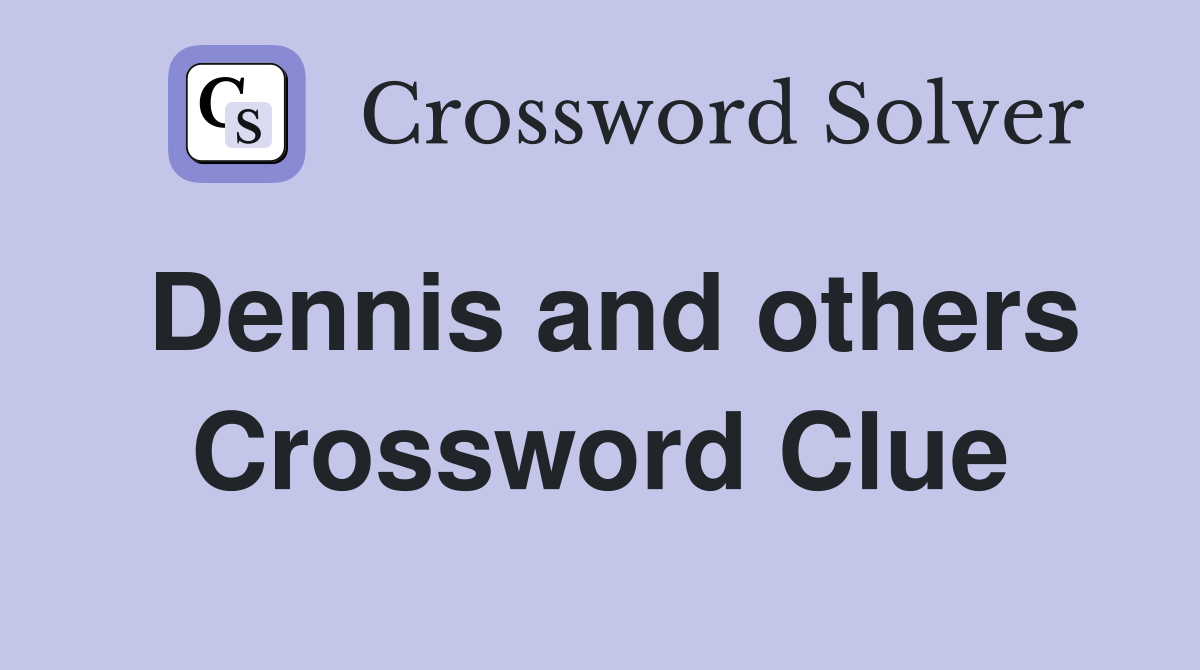 Dennis and others Crossword Clue