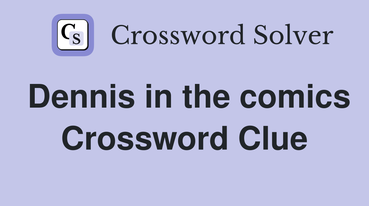 Dennis in the comics Crossword Clue