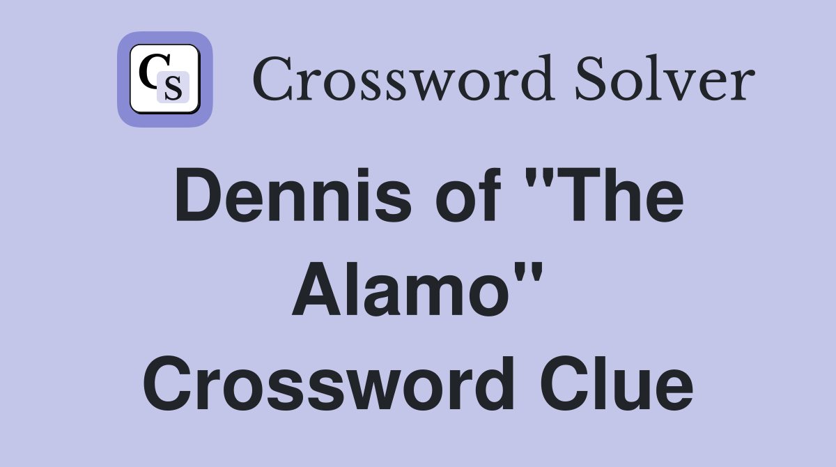 Dennis of "The Alamo" Crossword Clue