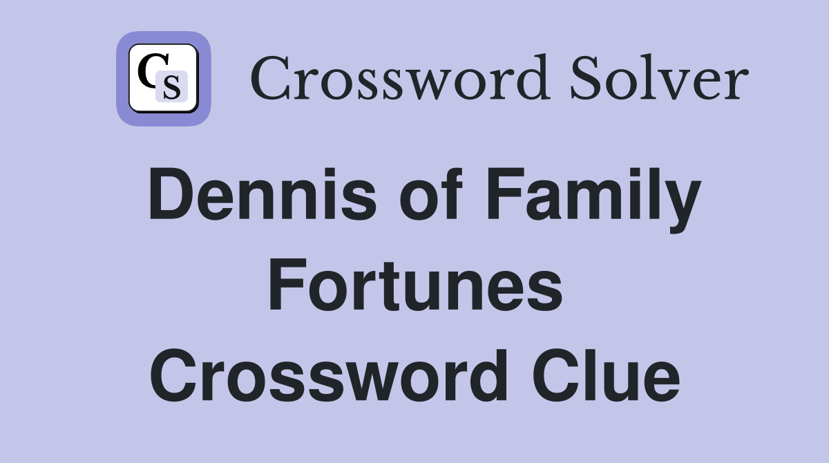 Dennis of Family Fortunes Crossword Clue