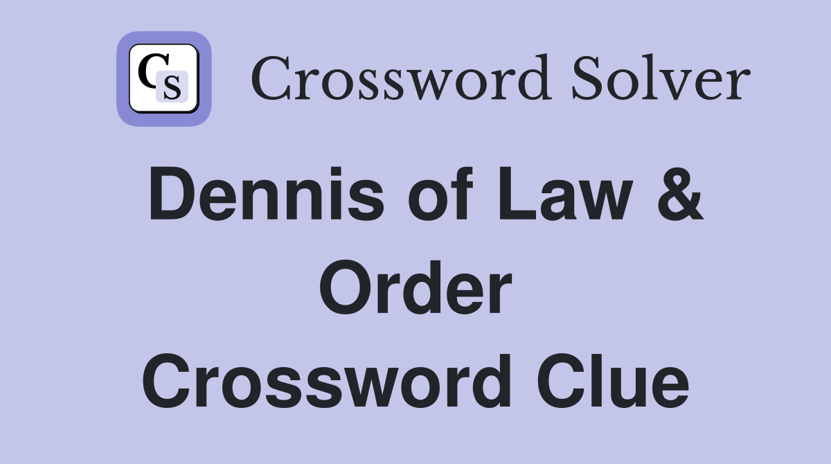 Dennis of Law & Order Crossword Clue