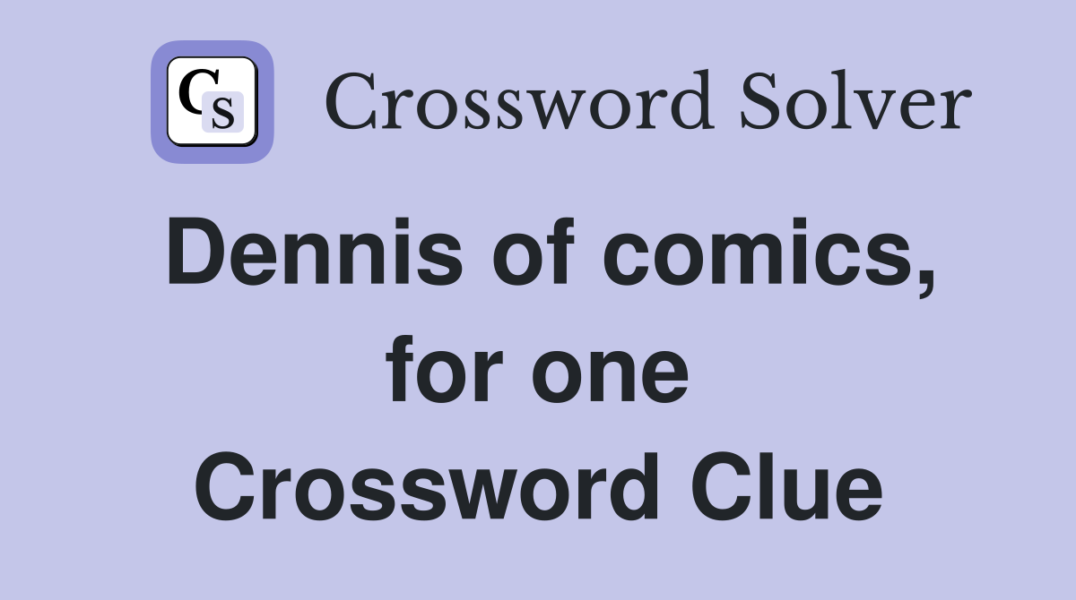 Dennis of comics, for one Crossword Clue