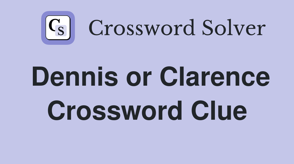 Dennis or Clarence Crossword Clue